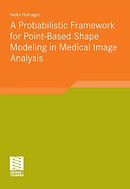 E-Book (pdf) A Probabilistic Framework for Point-Based Shape Modeling in Medical Image Analysis von Heike Hufnagel