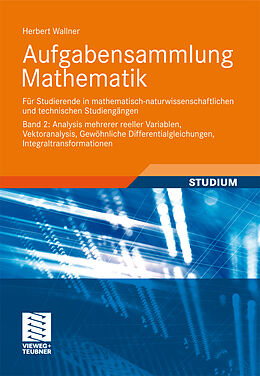 E-Book (pdf) Aufgabensammlung Mathematik. Band 2: Analysis mehrerer reeller Variablen, Vektoranalysis, Gewöhnliche Differentialgleichungen, Integraltransformationen von Herbert Wallner