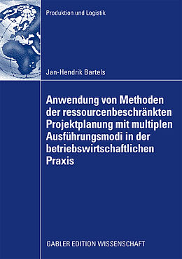 Kartonierter Einband Anwendung von Methoden der ressourcenbeschränkten Projektplanung mit multiplen Ausführungsmodi in der betriebswirtschaftlichen Praxis von Jan-Hendrik Bartels