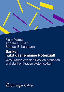 Fester Einband Banker, nutzt das feminine Potenzial! von Fleur Platow, Andrea E. Krier, Samuel E. Lehmann
