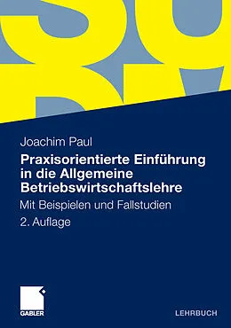E-Book (pdf) Praxisorientierte Einführung in die Allgemeine Betriebswirtschaftslehre von Joachim Paul