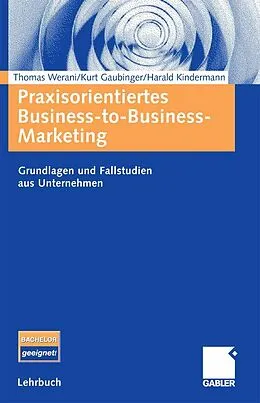 E-Book (pdf) Praxisorientiertes Business-to-Business-Marketing von Thomas Werani, Kurt Gaubinger, Harald Kindermann