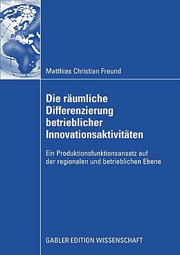 E-Book (pdf) Die räumliche Differenzierung betrieblicher Innovationsaktivitäten von Matthias C. Freund