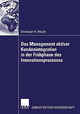 E-Book (pdf) Das Management aktiver Kundenintegration in der Frühphase des Innovationsprozesses von Christoph H. Wecht