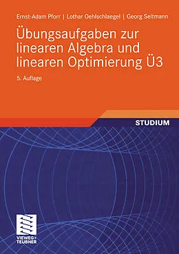 E-Book (pdf) Übungsaufgaben zur linearen Algebra und linearen Optimierung Ü3 von Ernst-Adam Pforr, Lothar Oehlschlaegel, Georg Seltmann