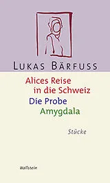 Kartonierter Einband Alices Reise in die Schweiz / Die Probe / Amygdala von Lukas Bärfuss