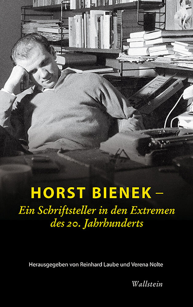 Horst Bienek  Ein Schriftsteller in den Extremen des 20. Jahrhunderts