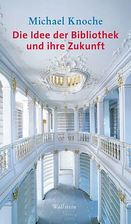 E-Book (pdf) Die Idee der Bibliothek und ihre Zukunft von Michael Knoche