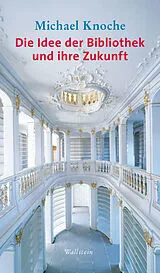 E-Book (epub) Die Idee der Bibliothek und ihre Zukunft von Michael Knoche
