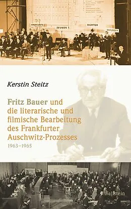 E-Book (pdf) Fritz Bauer und die literarische und filmische Bearbeitung des Frankfurter Auschwitz-Prozesses 19631965 von Kerstin Steitz