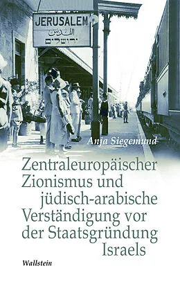 E-Book (pdf) Zentraleuropäischer Zionismus und jüdisch-arabische Verständigung vor der Staatsgründung Israels von Anja Siegemund