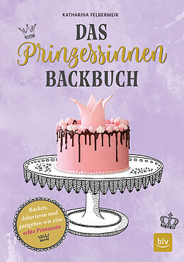 Fester Einband Das Prinzessinnen-Backbuch von Katharina Felbermeir