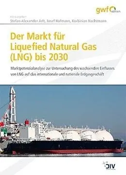 E-Book (pdf) Der Markt für Liquefied Natural Gas (LNG) bis 2030 von Stefan-Alexander Arlt, Josef Hofmann, Korbinian Nachtmann