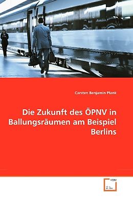 Kartonierter Einband Die Zukunft des ÖPNV in Ballungsräumen am Beispiel Berlins von Carsten Benjamin Plank