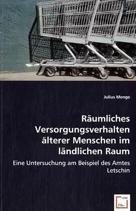 Räumliches Versorgungsverhalten älterer Menschen im ländlichen Raum