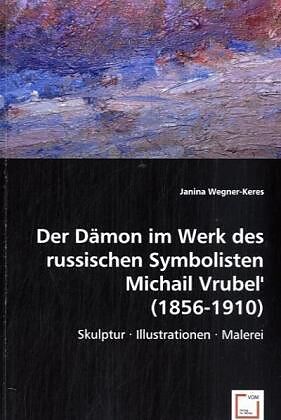 Der Dämon im Werk des russischen Symbolisten Michail Vrubel''(1856-1910)