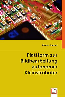 Kartonierter Einband Plattform zur Bildbearbeitung autonomer Kleinstroboter von Dietmar Bruckner