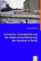 Schweizer Kulturpolitik und die Atelier-Kulturförderung der Kantone in Berlin
