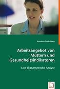 Kartonierter Einband Arbeitsangebot von Müttern und Gesundheitsindikatoren von Annalena Dunkelberg