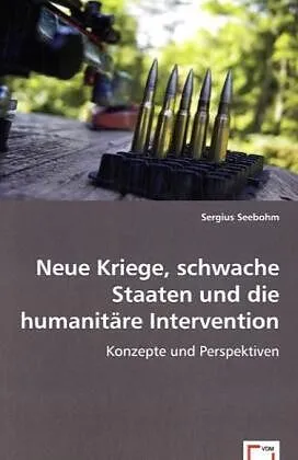 Neue Kriege, schwache Staaten und die humanitäre Intervention