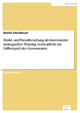 E-Book (pdf) Markt- und Trendforschung als Instrumente strategischer Planung verdeutlicht am Fallbeispiel der Gastronomie von Daniel Steinbauer