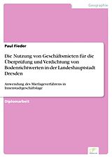 E-Book (pdf) Die Nutzung von Geschäftsmieten für die Überprüfung und Verdichtung von Bodenrichtwerten in der Landeshauptstadt Dresden von Paul Fieder