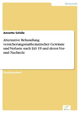 E-Book (pdf) Alternative Behandlung versicherungsmathematischer Gewinne und Verluste nach IAS 19 und deren Vor- und Nachteile von Annette Schüle