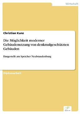 E-Book (pdf) Die Möglichkeit moderner Gebäudenutzung von denkmalgeschützten Gebäuden von Christian Kunz