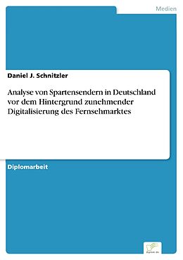E-Book (pdf) Analyse von Spartensendern in Deutschland vor dem Hintergrund zunehmender Digitalisierung des Fernsehmarktes von Daniel J. Schnitzler