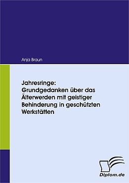 E-Book (pdf) Jahresringe: Grundgedanken über das Älterwerden mit geistiger Behinderung in geschützten Werkstätten von Anja Braun