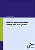 E-Book (pdf) Vertrauen als Erfolgsfaktor im Supply Chain Management von Stefan Lemke