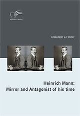 eBook (pdf) Heinrich Mann: Mirror and Antagonist of his time de Alexander v. Fenner, Anke Marwinski