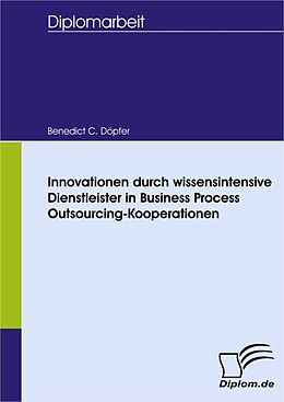 E-Book (pdf) Innovationen durch wissensintensive Dienstleister in Business Process Outsourcing-Kooperationen von Benedict C. Döpfer