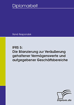 E-Book (pdf) IFRS 5: Die Bilanzierung zur Veräußerung gehaltener Vermögenswerte und aufgegebener Geschäftsbereiche von René Respondek
