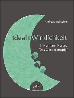 E-Book (pdf) Ideal und Wirklichkeit in Hermann Hesses 'Das Glasperlenspiel' von Andreas Malischke