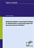 E-Book (pdf) Allokationseffizienz horizontaler Mergers im Bankensektor und Auswirkungen auf die ökonomische Wohlfahrt von Florentin Köhler