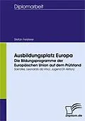 E-Book (pdf) Ausbildungsplatz Europa: Die Bildungsprogramme der Europäischen Union auf dem Prüfstand von Stefan Fersterer