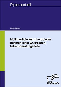 E-Book (pdf) Multimediale Kunsttherapie im Rahmen einer Christlichen Lebensberatungsstelle von Hella Keller