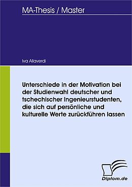 E-Book (pdf) Unterschiede in der Motivation bei der Studienwahl deutscher und tschechischer Ingenieurstudenten, die sich auf persönliche und kulturelle Werte zurückführen lassen von Iva Allaverdi