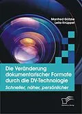 E-Book (pdf) Die Veränderung dokumentarischer Formate durch die DV-Technologie von Manfred Götzke, Leila Knüppel