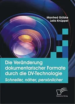 E-Book (pdf) Die Veränderung dokumentarischer Formate durch die DV-Technologie von Manfred Götzke, Leila Knüppel