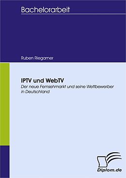 E-Book (pdf) IPTV und WebTV - Der neue Fernsehmarkt und seine Wettbewerber in Deutschland von Ruben Riegamer