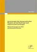 E-Book (pdf) Auswirkungen des demographischen Wandels auf die Nachfrage nach medizinischen Leistungen von Katrin Kern
