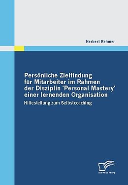 E-Book (pdf) Persönliche Zielfindung für Mitarbeiter im Rahmen der Disziplin 'Personal Mastery' einer lernenden Organisation von Herbert Rehmer