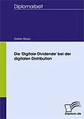 E-Book (pdf) Die 'Digitale Dividende' bei der digitalen Distribution von Torsten Braun