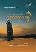 E-Book (pdf) Gewinner der Globalisierung? Die Bedeutung von Dubai im Weltwirtschaftssystem von Tobias Haberkorn