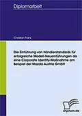 E-Book (pdf) Die Einführung von Händlerstandards für erfolgreiche Modell-Neueinführungen als eine Corporate Identity-Maßnahme am Beispiel der Mazda Austria GmbH von Christian Frank