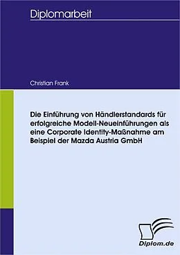 E-Book (pdf) Die Einführung von Händlerstandards für erfolgreiche Modell-Neueinführungen als eine Corporate Identity-Maßnahme am Beispiel der Mazda Austria GmbH von Christian Frank
