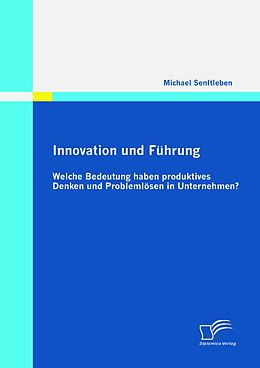 E-Book (pdf) Innovation und Führung: Welche Bedeutung haben produktives Denken und Problemlösen in Unternehmen? von Michael Senftleben