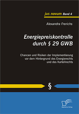 E-Book (pdf) Energiepreiskontrolle durch § 29 GWB: Chancen und Risiken der Implementierung vor dem Hintergrund des Energierechts und des Kartellrechts von Alexandra Frerichs